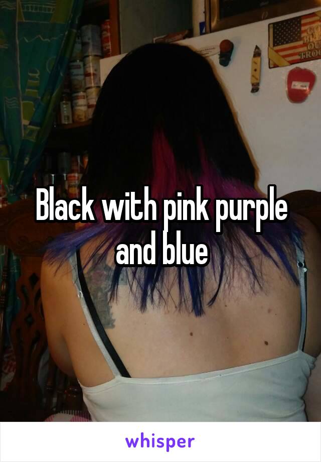Black with pink purple and blue