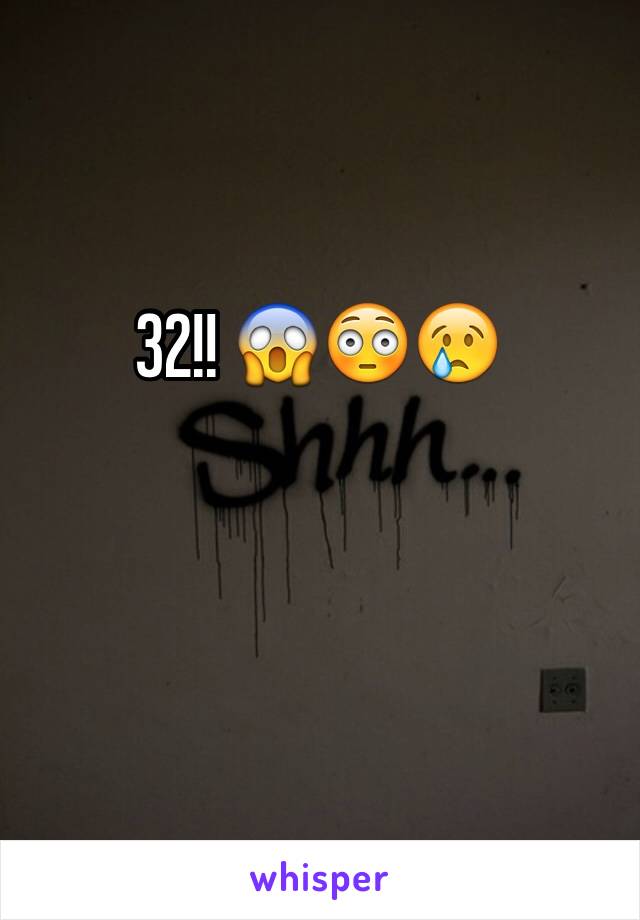 32!! 😱😳😢