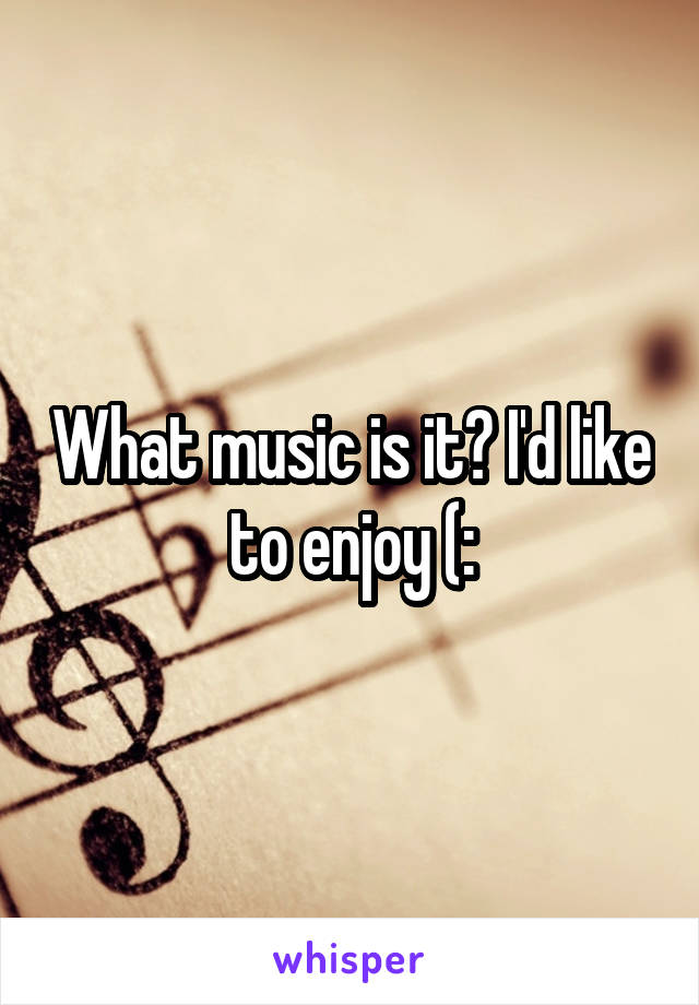 What music is it? I'd like to enjoy (: