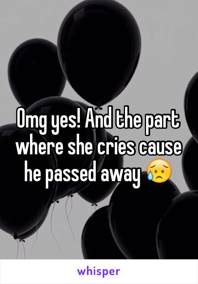 Omg yes! And the part where she cries cause he passed away 😥