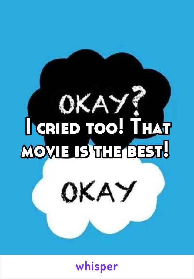I cried too! That movie is the best! 