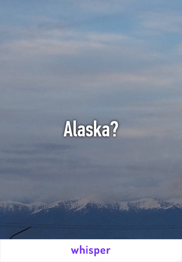 Alaska?