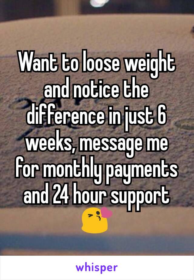 Want to loose weight and notice the difference in just 6 weeks, message me for monthly payments and 24 hour support 😘