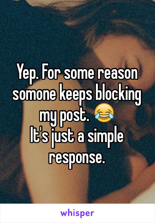 Yep. For some reason somone keeps blocking my post. 😂
It's just a simple response.