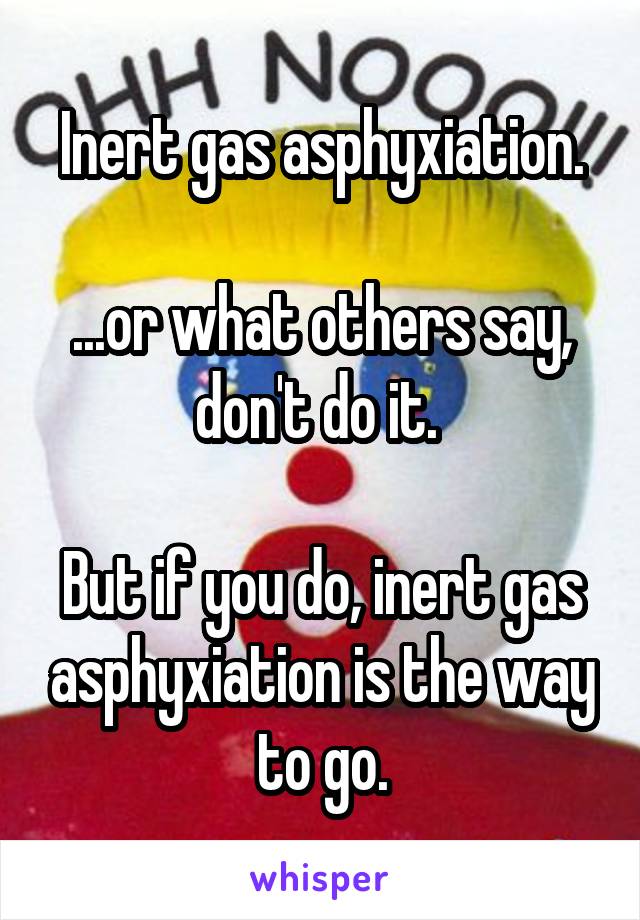 Inert gas asphyxiation.

...or what others say, don't do it. 

But if you do, inert gas asphyxiation is the way to go.