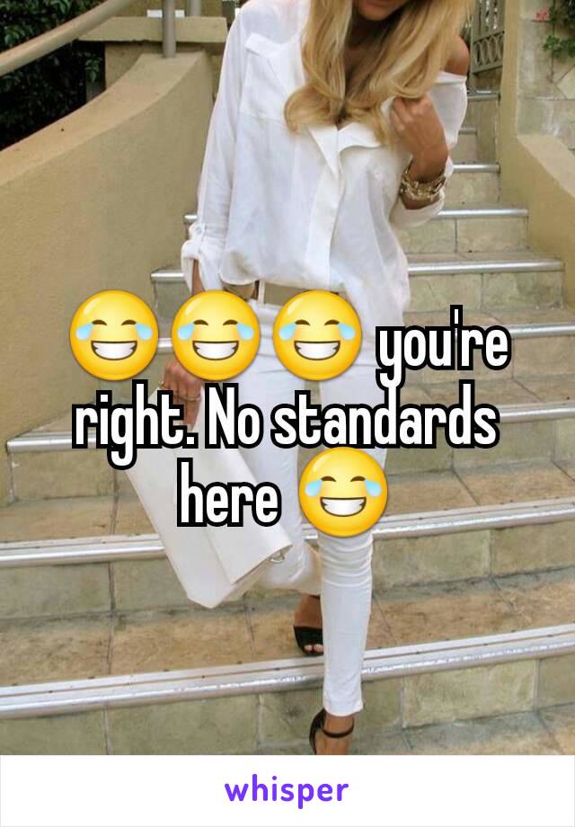 😂😂😂 you're right. No standards here 😂
