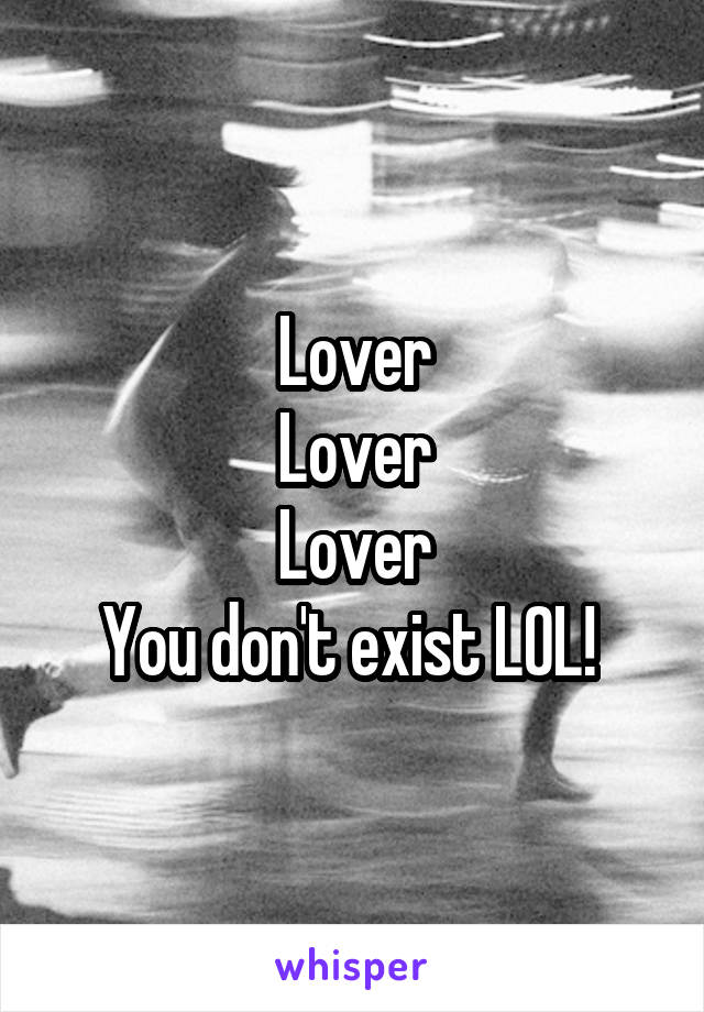 Lover
Lover
Lover
You don't exist LOL! 