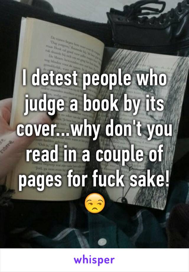 I detest people who judge a book by its cover...why don't you read in a couple of pages for fuck sake! 😒