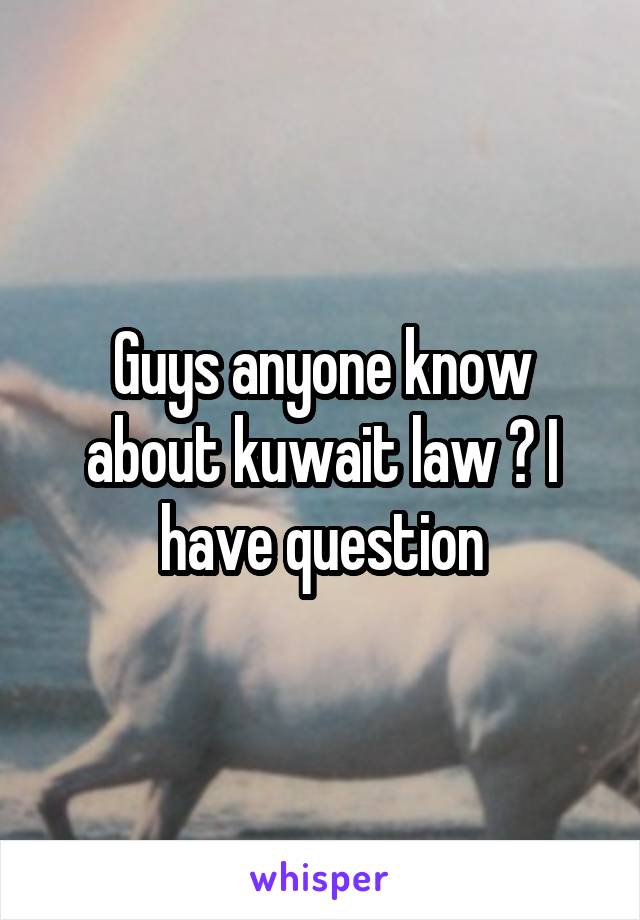Guys anyone know about kuwait law ? I have question