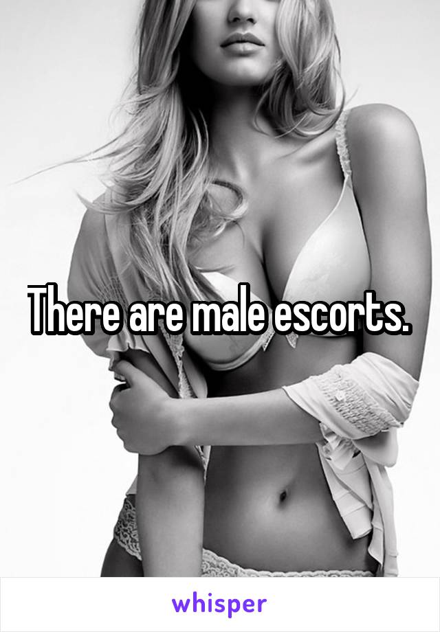 There are male escorts. 
