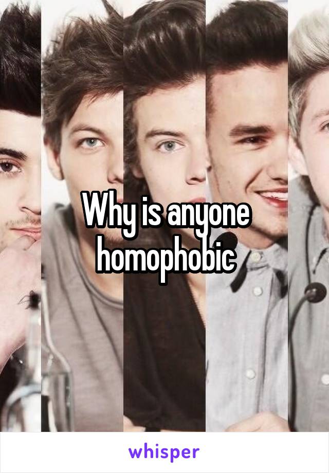 Why is anyone homophobic
