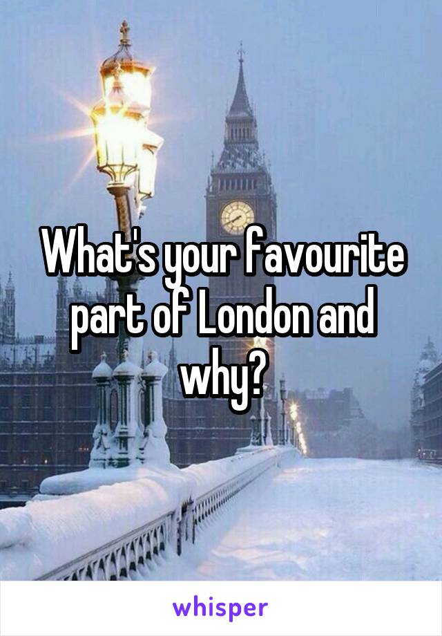 What's your favourite part of London and why?