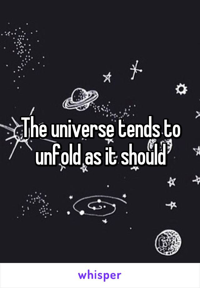 The universe tends to unfold as it should