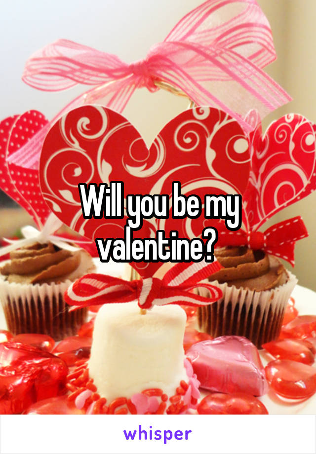 Will you be my valentine? 