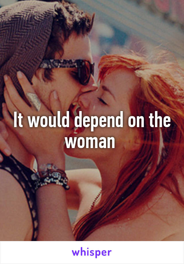 It would depend on the woman 