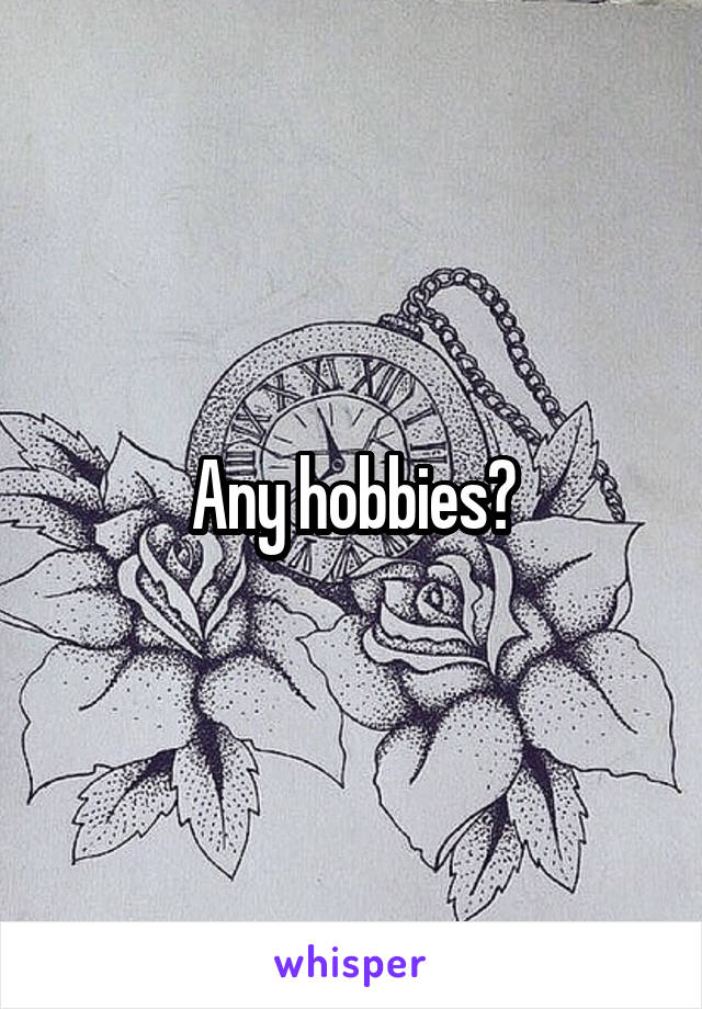 Any hobbies?