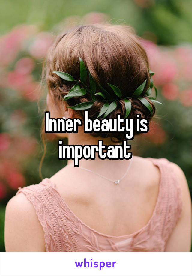 Inner beauty is important 