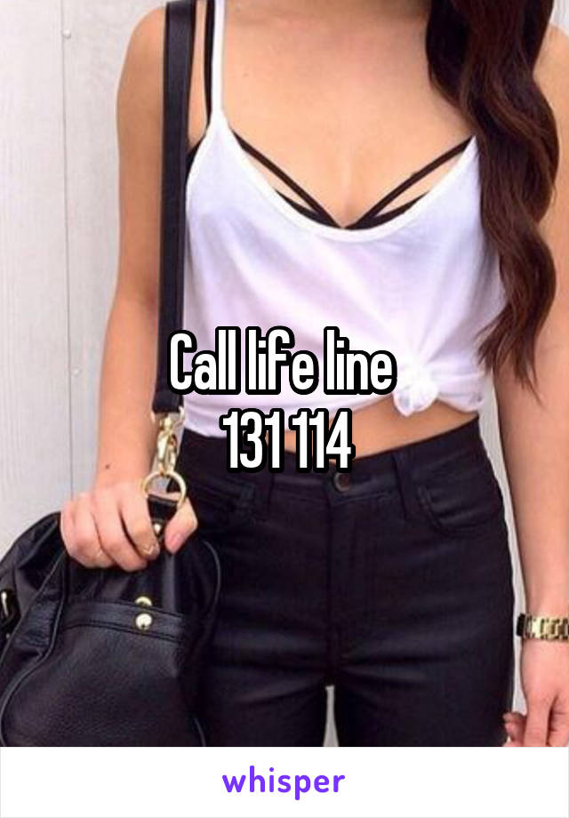 Call life line 
131 114