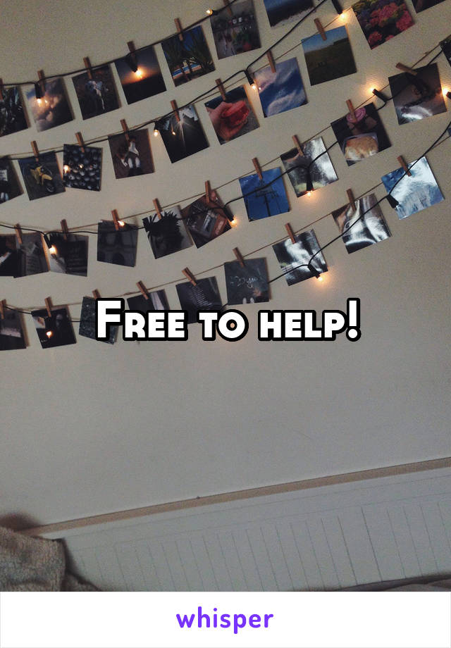 Free to help!