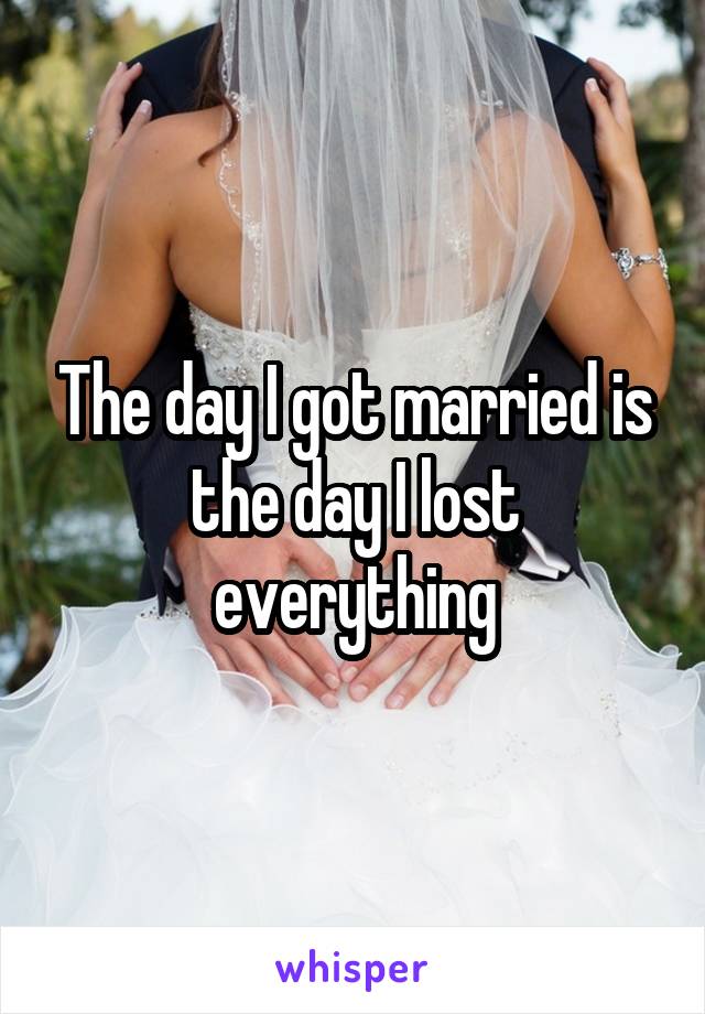 The day I got married is the day I lost everything