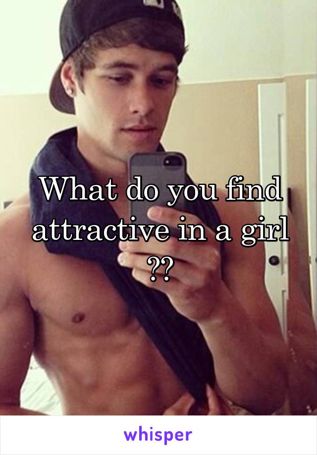 What do you find attractive in a girl ??