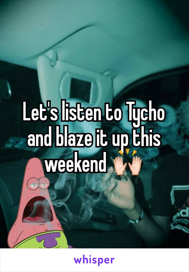 Let's listen to Tycho and blaze it up this weekend 🙌