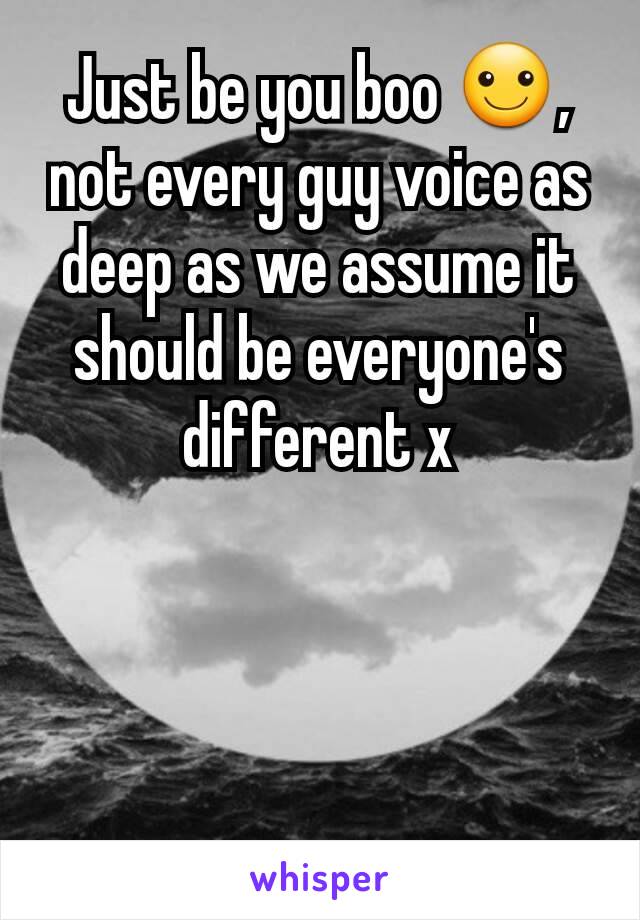Just be you boo ☺, not every guy voice as deep as we assume it should be everyone's different x