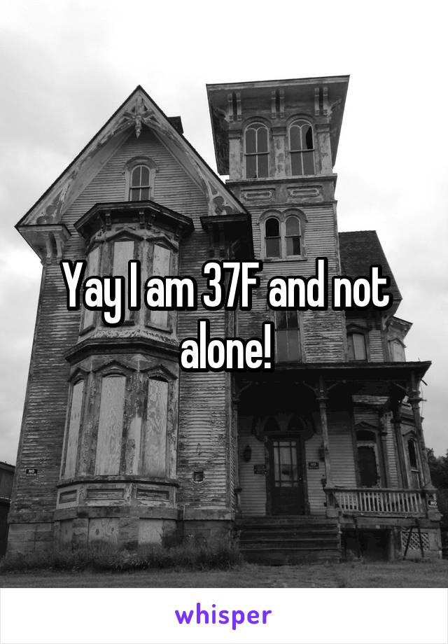 Yay I am 37F and not alone!