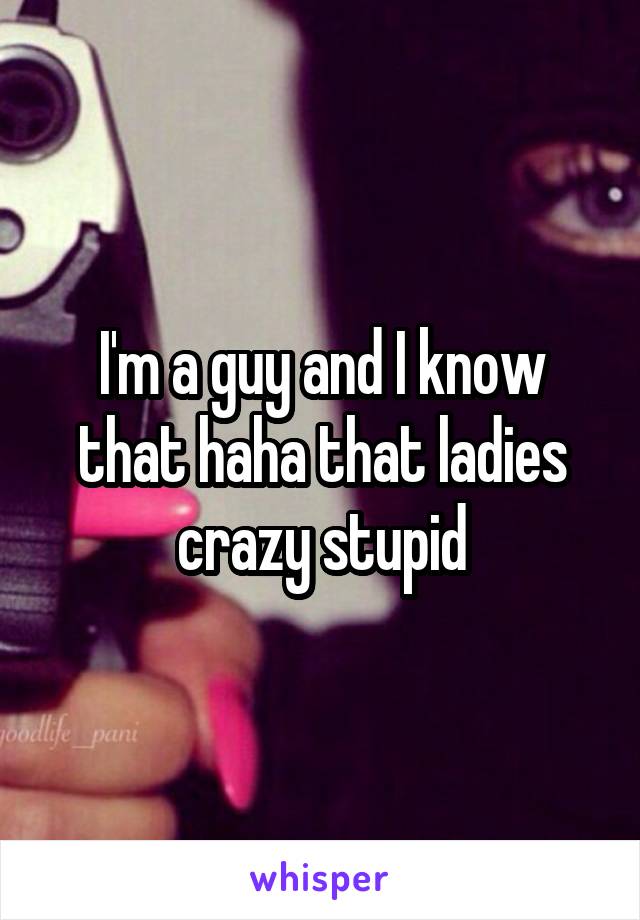 I'm a guy and I know that haha that ladies crazy stupid