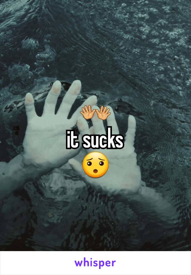 👐
 it sucks 
😯