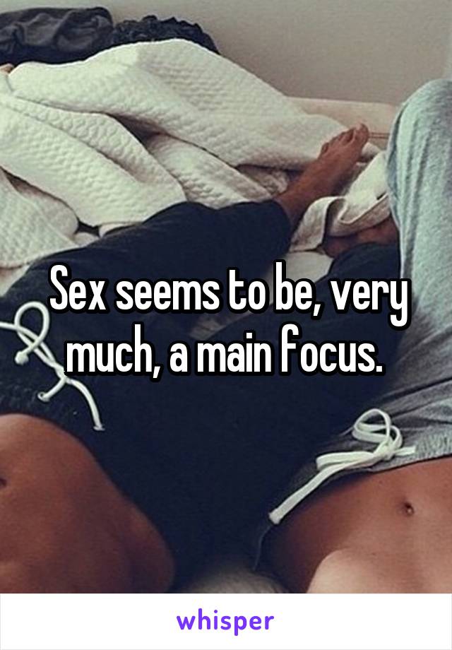 Sex seems to be, very much, a main focus. 