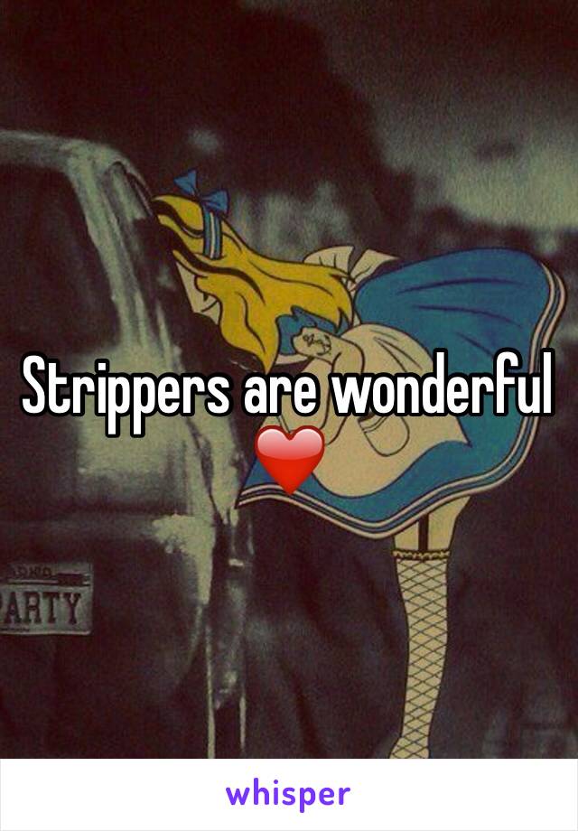 Strippers are wonderful ❤️