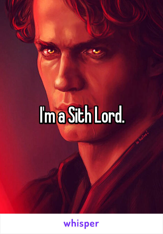 I'm a Sith Lord.