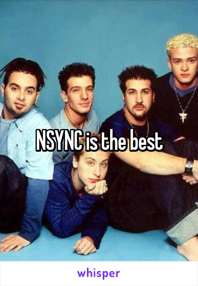 NSYNC is the best