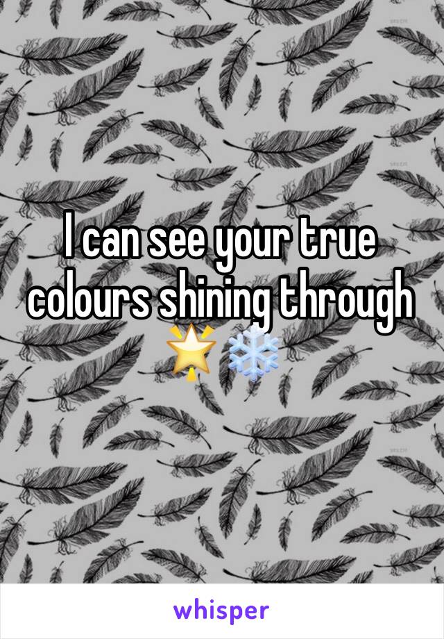 I can see your true colours shining through 🌟❄️
