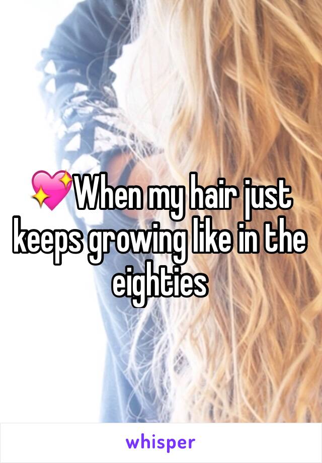 💖When my hair just keeps growing like in the eighties