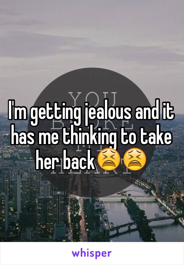 I'm getting jealous and it has me thinking to take her back😫😫