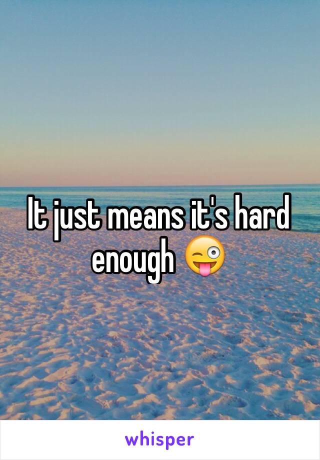 It just means it's hard enough 😜