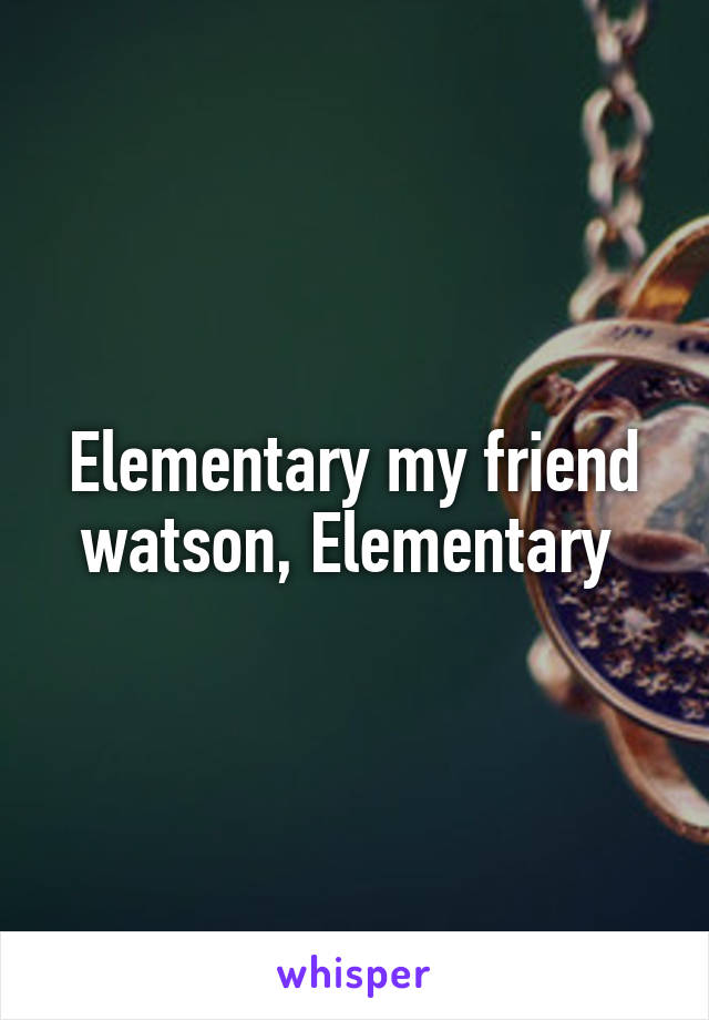 Elementary my friend watson, Elementary 