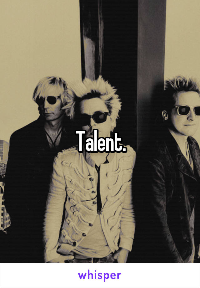 Talent.