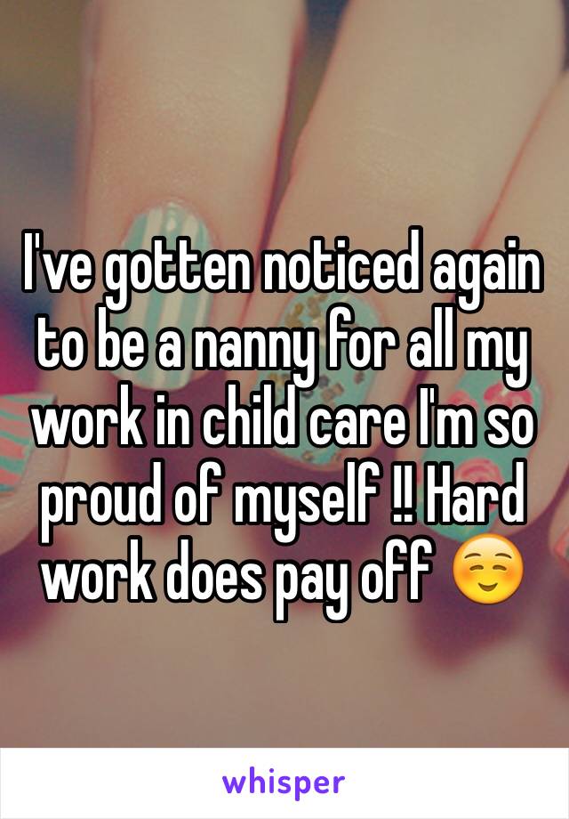 I've gotten noticed again to be a nanny for all my work in child care I'm so proud of myself !! Hard work does pay off ☺️