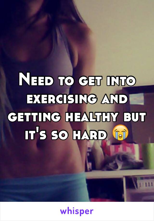 Need to get into exercising and getting healthy but it's so hard 😭