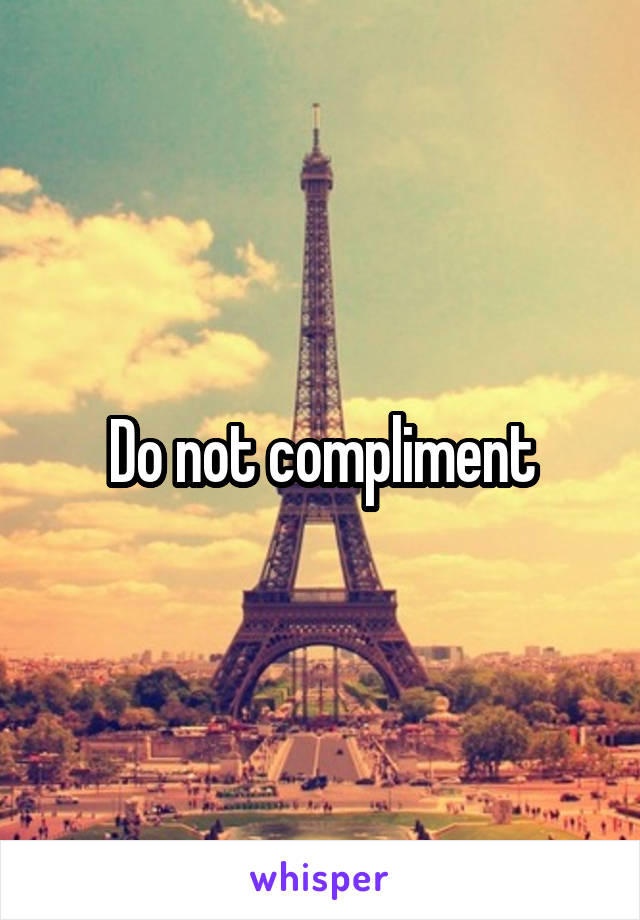 Do not compliment