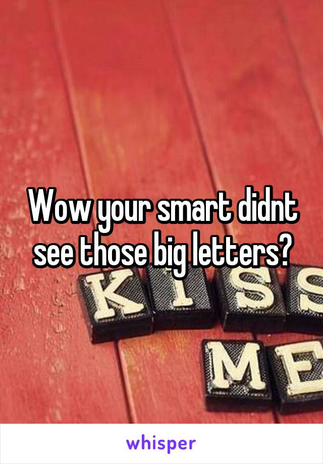 Wow your smart didnt see those big letters?