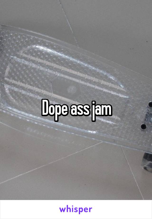 Dope ass jam