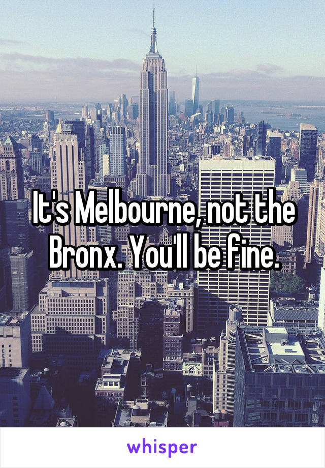 It's Melbourne, not the Bronx. You'll be fine.