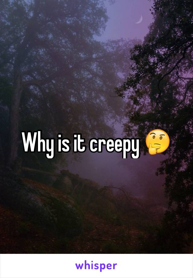 Why is it creepy 🤔