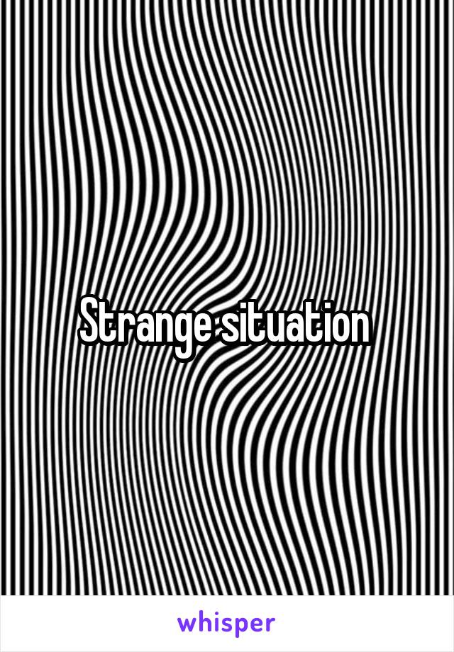 Strange situation 
