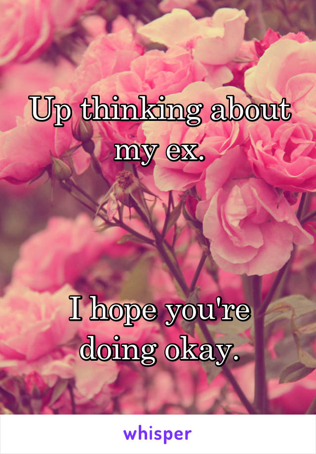 Up thinking about my ex.



I hope you're doing okay.
