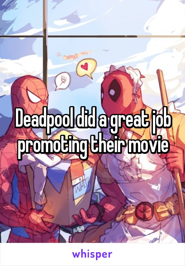 Deadpool did a great job promoting their movie